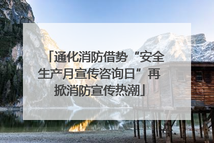 通化消防借势“安全生产月宣传咨询日”再掀消防宣传热潮