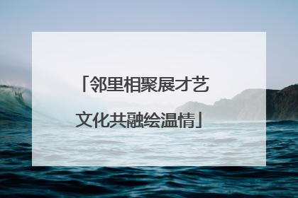 邻里相聚展才艺 文化共融绘温情