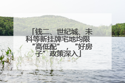 钱二、世纪城、未科等新挂牌宅地均限“高低配”，“好房子”政策深入
