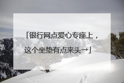 银行网点爱心专座上，这个坐垫有点来头→