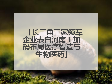 长三角三家领军企业表白河南！加码布局医疗智造与生物医药
