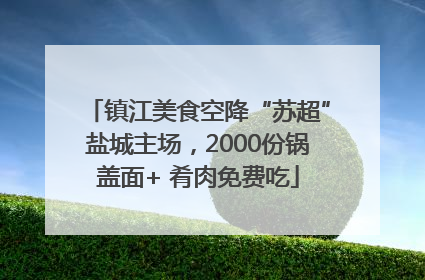 镇江美食空降“苏超”盐城主场，2000份锅盖面+ 肴肉免费吃