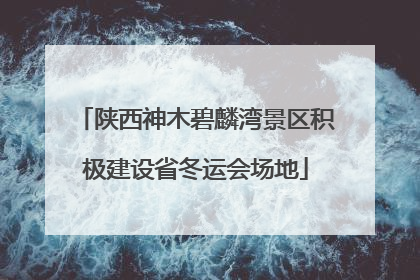 陕西神木碧麟湾景区积极建设省冬运会场地
