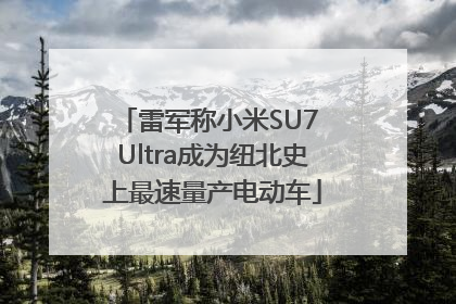 雷军称小米SU7 Ultra成为纽北史上最速量产电动车