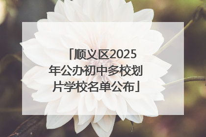顺义区2025年公办初中多校划片学校名单公布