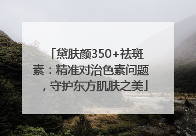 黛肤颜350+祛斑素：精准对治色素问题，守护东方肌肤之美