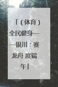 （体育）全民健身——银川：赛龙舟 度端午