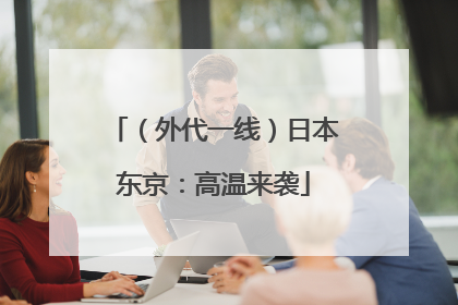 （外代一线）日本东京：高温来袭