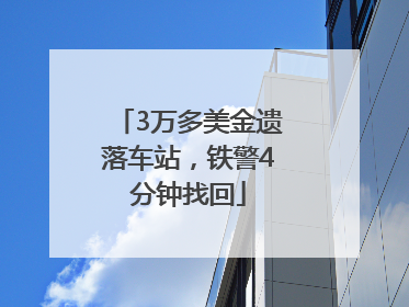3万多美金遗落车站，铁警4分钟找回