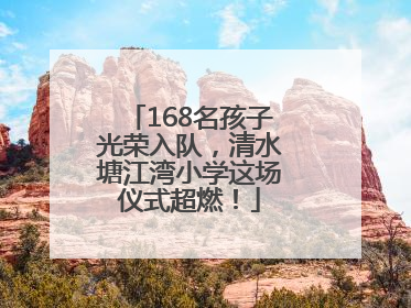 168名孩子光荣入队，清水塘江湾小学这场仪式超燃！