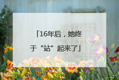 16年后，她终于“站”起来了