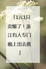 1元1只卖爆了！浙江有人专门晚上出去抓