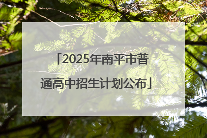 2025年南平市普通高中招生计划公布