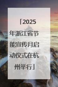 2025年浙江省节能宣传月启动仪式在杭州举行