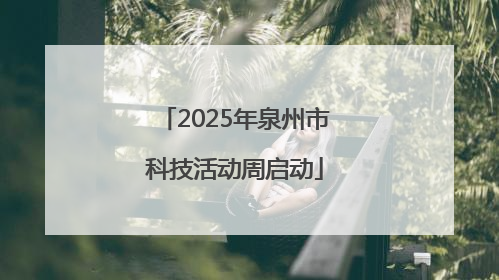 2025年泉州市科技活动周启动