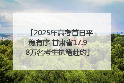 2025年高考首日平稳有序 甘肃省17.98万名考生执笔赴约