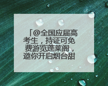 @全国应届高考生，持证可免费游览蓬莱阁，邀你开启烟台甜蜜之旅