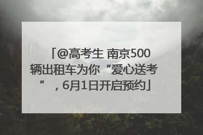 @高考生 南京500辆出租车为你“爱心送考”，6月1日开启预约