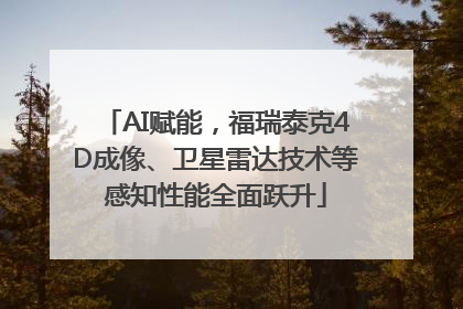 AI赋能，福瑞泰克4D成像、卫星雷达技术等感知性能全面跃升