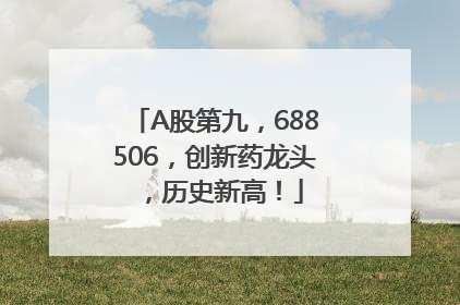 A股第九，688506，创新药龙头，历史新高！