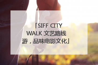 SIFF CITY WALK 文艺路线游，品味电影文化