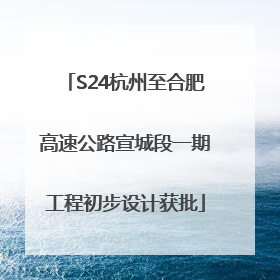 S24杭州至合肥高速公路宣城段一期工程初步设计获批